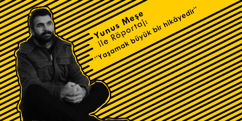 Yunus Meşe ile Röportaj: ”Yaşamak büyük bir hikâyedir”